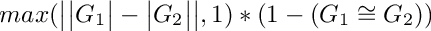 $ max(\big| \big|  G_1 \big|  - \big| G_2 \big| \big|, 1)
* (1 - (G_1 \cong G_2)) $